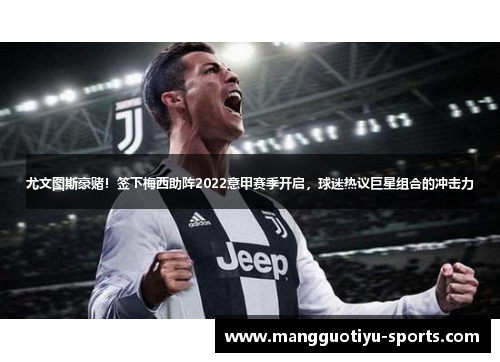 尤文图斯豪赌！签下梅西助阵2022意甲赛季开启，球迷热议巨星组合的冲击力