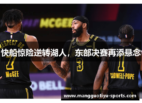 快船惊险逆转湖人，东部决赛再添悬念